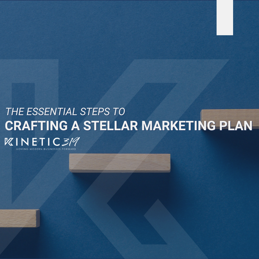 The Essential Steps in Crafting a Stellar Marketing Plan: A Guide by Kinetic319