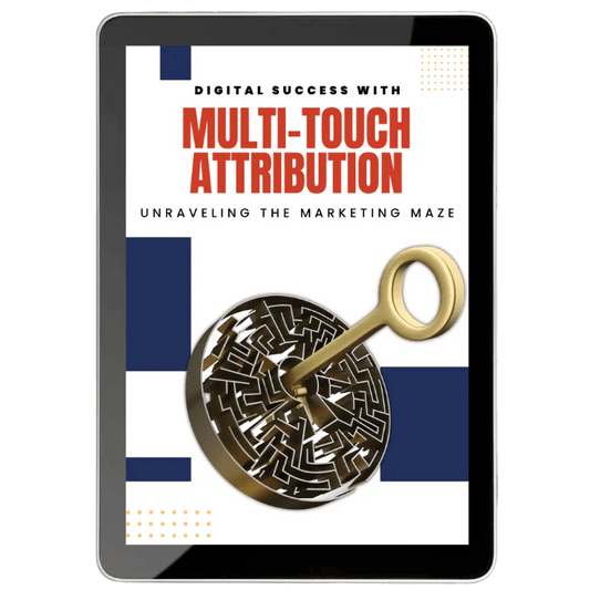 Digital Success with Multi-Touch Attribution: Unraveling The Marketing Maze